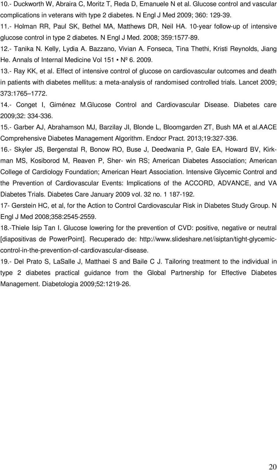 Bazzano, Vivian A. Fonseca, Tina Thethi, Kristi Reynolds, Jiang He. Annals of Internal Medicine Vol 151 Nº 6. 2009. 13.- Ray KK, et al.