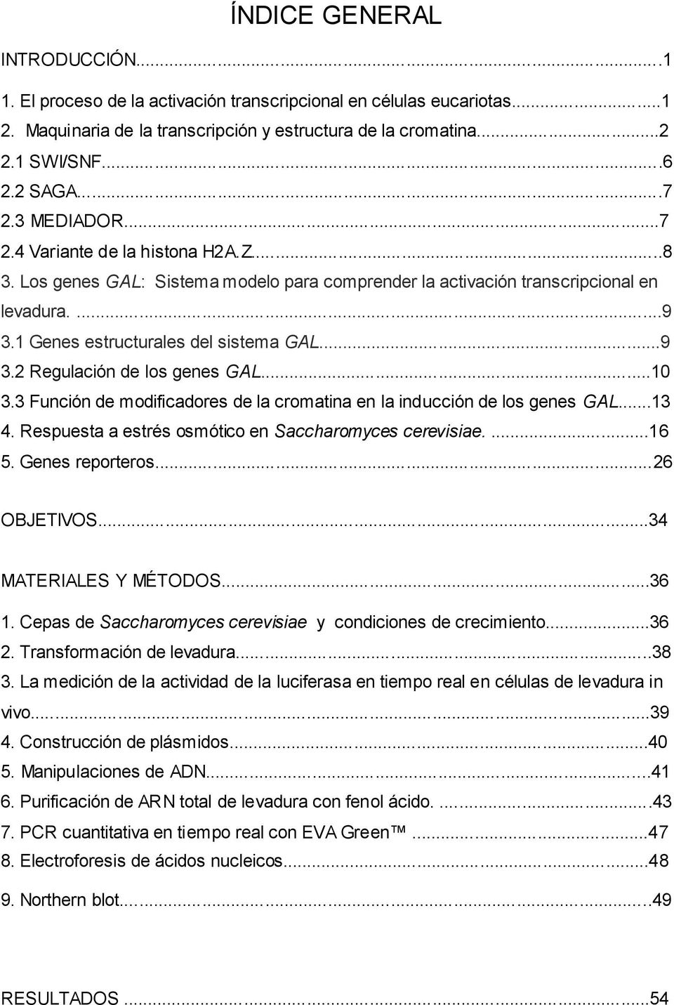 ..10 3.3 Función de modificadores de la cromatina en la inducción de los genes GAL...13 4. Respuesta a estrés osmótico en Saccharomyces cerevisiae....16 5. Genes reporteros...26 OBJETIVOS.