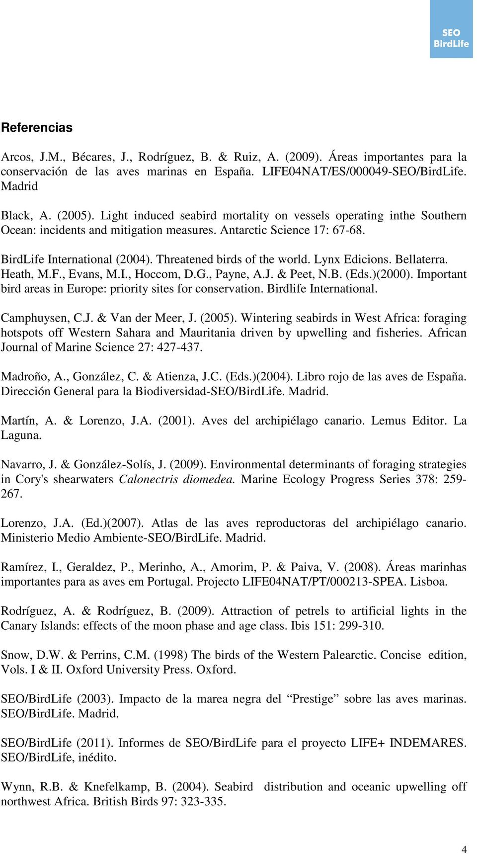 Lynx Edicions. Bellaterra. Heath, M.F., Evans, M.I., Hoccom, D.G., Payne, A.J. & Peet, N.B. (Eds.)(2000). Important bird areas in Europe: priority sites for conservation. Birdlife International.