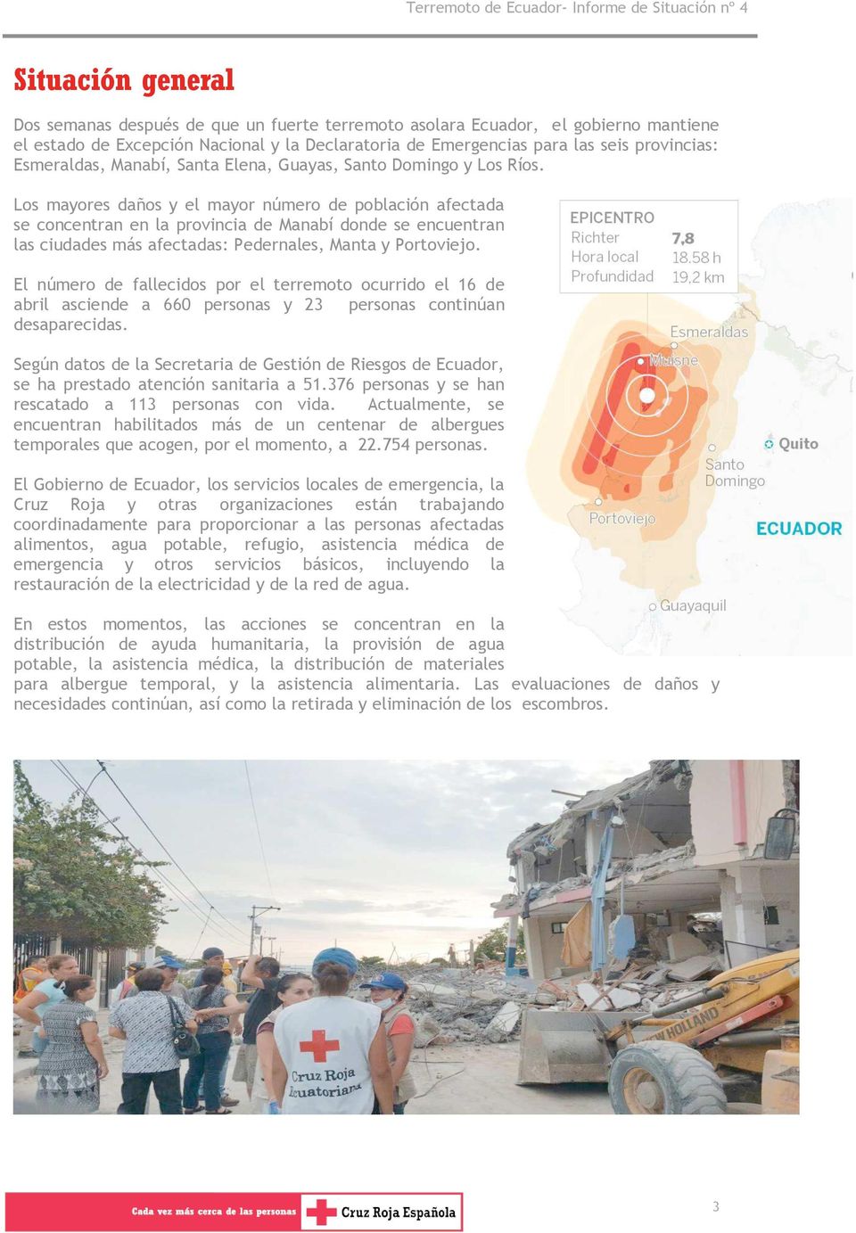Los mayores daños y el mayor número de población afectada se concentran en la provincia de Manabí donde se encuentran las ciudades más afectadas: Pedernales, Manta y Portoviejo.