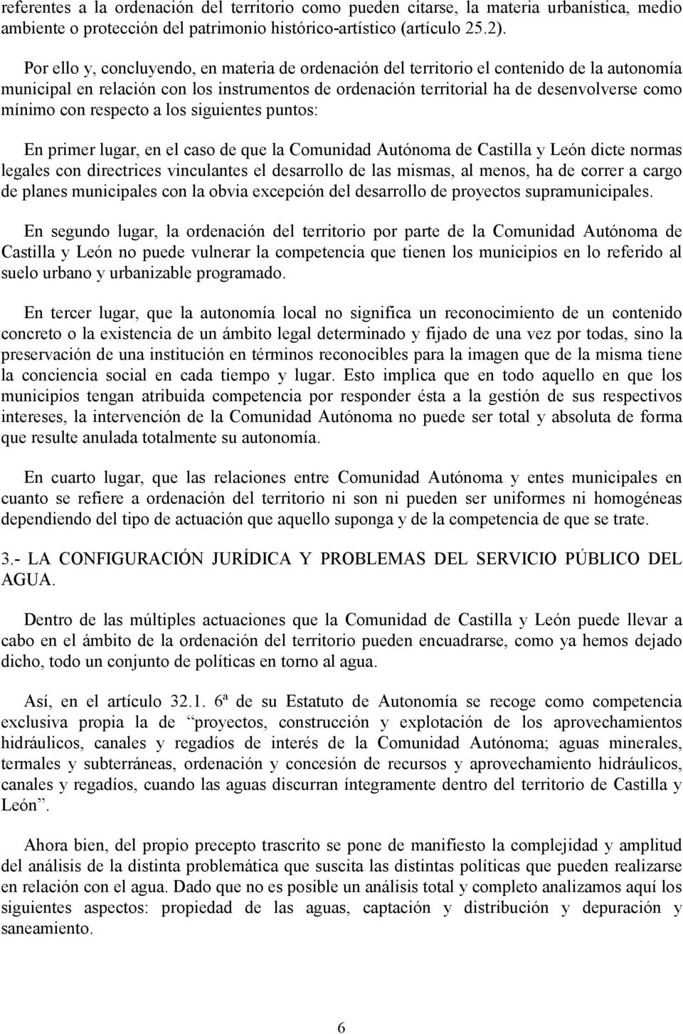 respecto a los siguientes puntos: En primer lugar, en el caso de que la Comunidad Autónoma de Castilla y León dicte normas legales con directrices vinculantes el desarrollo de las mismas, al menos,