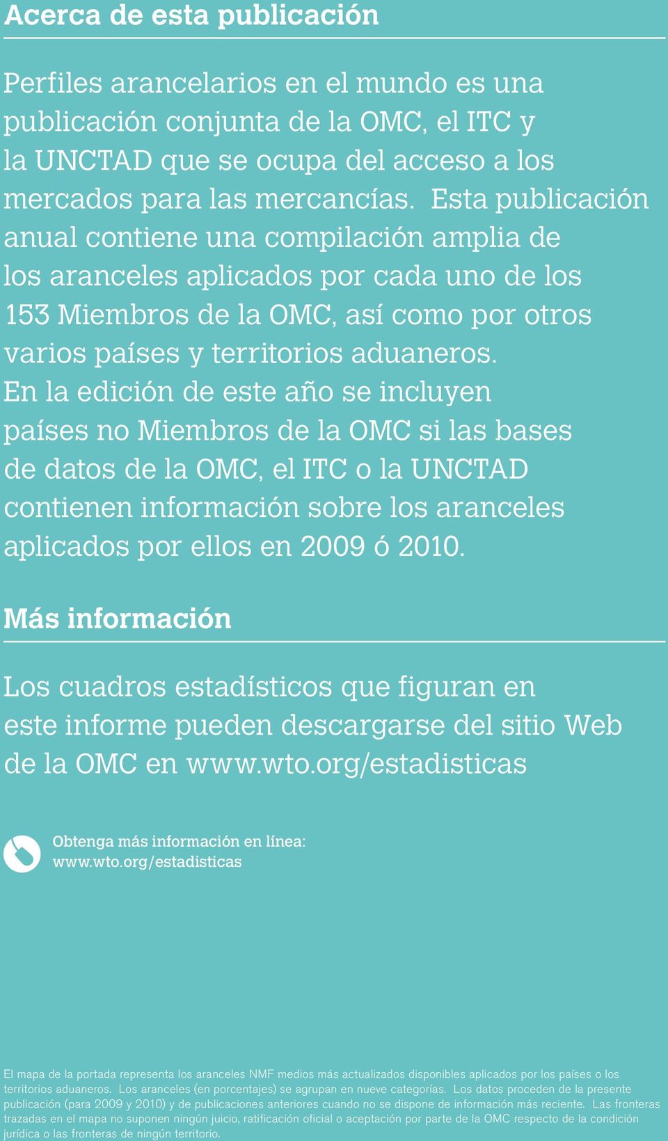 En la edición de este año se incluyen países no Miembros de la OMC si las bases de datos de la OMC, el ITC o la UNCTAD contienen información sobre los aranceles aplicados por ellos en 2009 ó 2010.