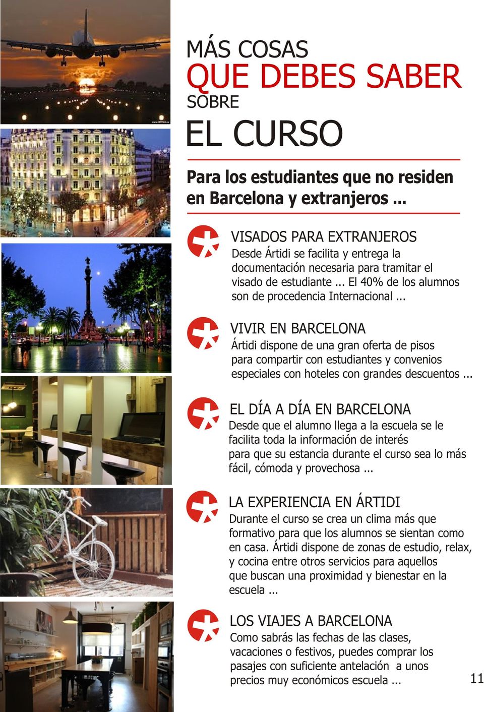 .. VIVIR EN BARCELONA Ártidi dispone de una gran oferta de pisos para compartir con estudiantes y convenios especiales con hoteles con grandes descuentos.