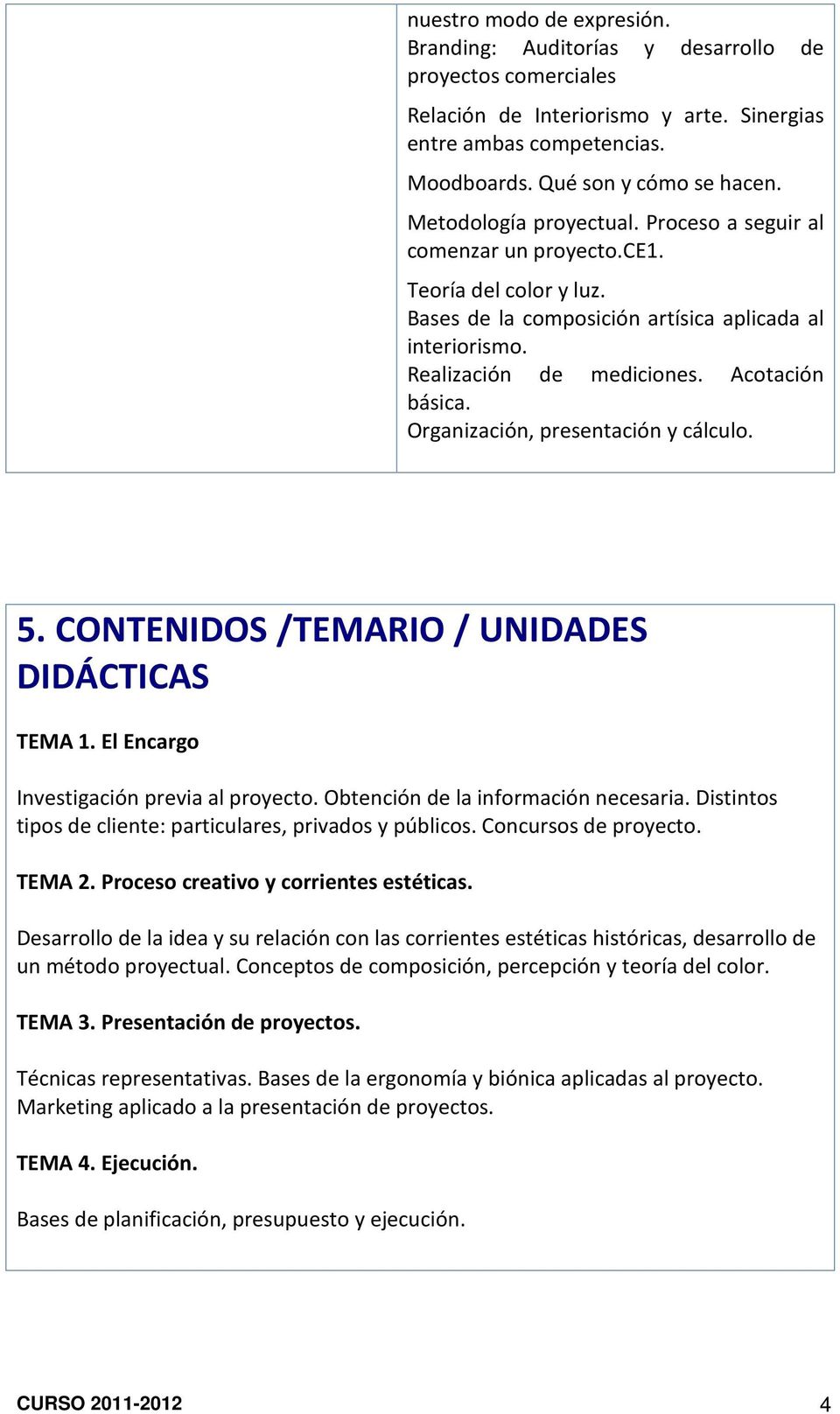 Organización, presentación y cálculo. 5. CONTENIDOS /TEMARIO / UNIDADES DIDÁCTICAS TEMA 1. El Encargo Investigación previa al proyecto. Obtención de la información necesaria.