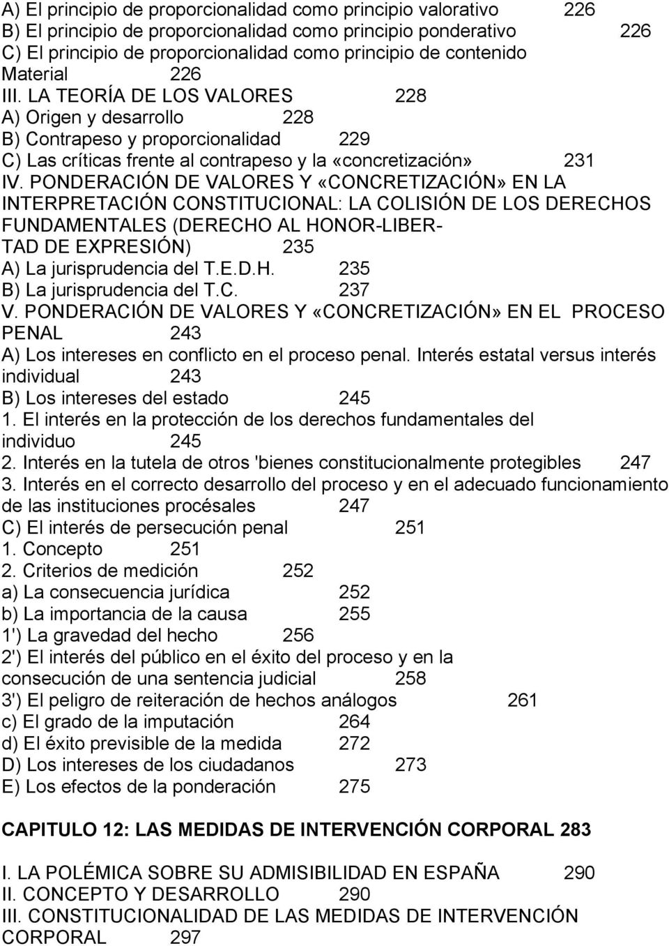 PONDERACIÓN DE VALORES Y «CONCRETIZACIÓN» EN LA INTERPRETACIÓN CONSTITUCIONAL: LA COLISIÓN DE LOS DERECHOS FUNDAMENTALES (DERECHO AL HONOR-LIBER- TAD DE EXPRESIÓN) 235 A) La jurisprudencia del T.E.D.H. 235 B) La jurisprudencia del T.