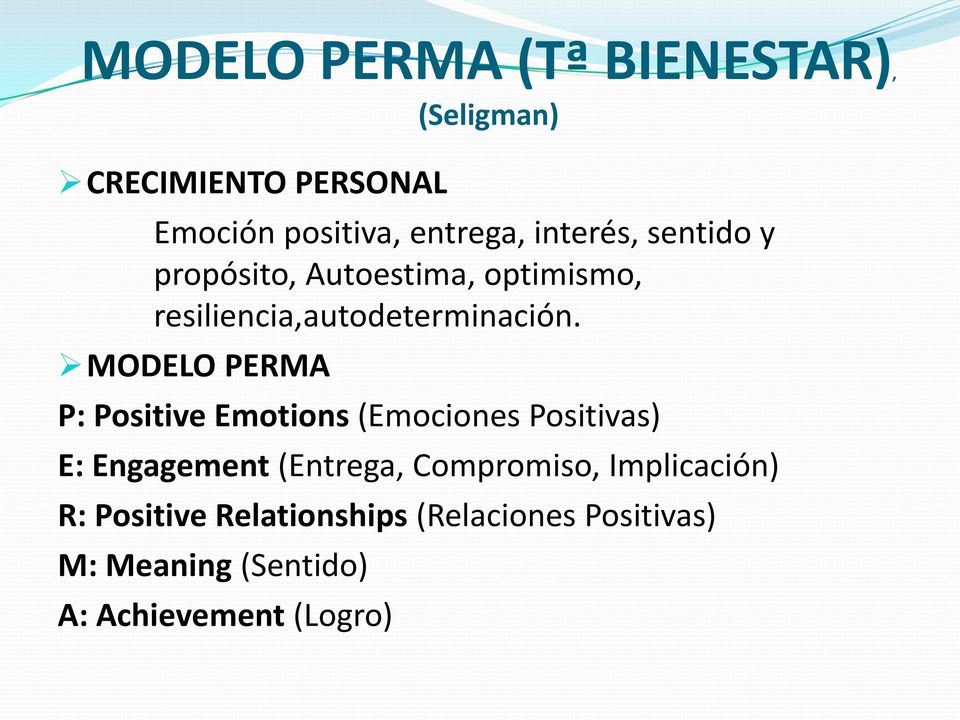 MODELO PERMA P: Positive Emotions (Emociones Positivas) E: Engagement (Entrega, Compromiso,