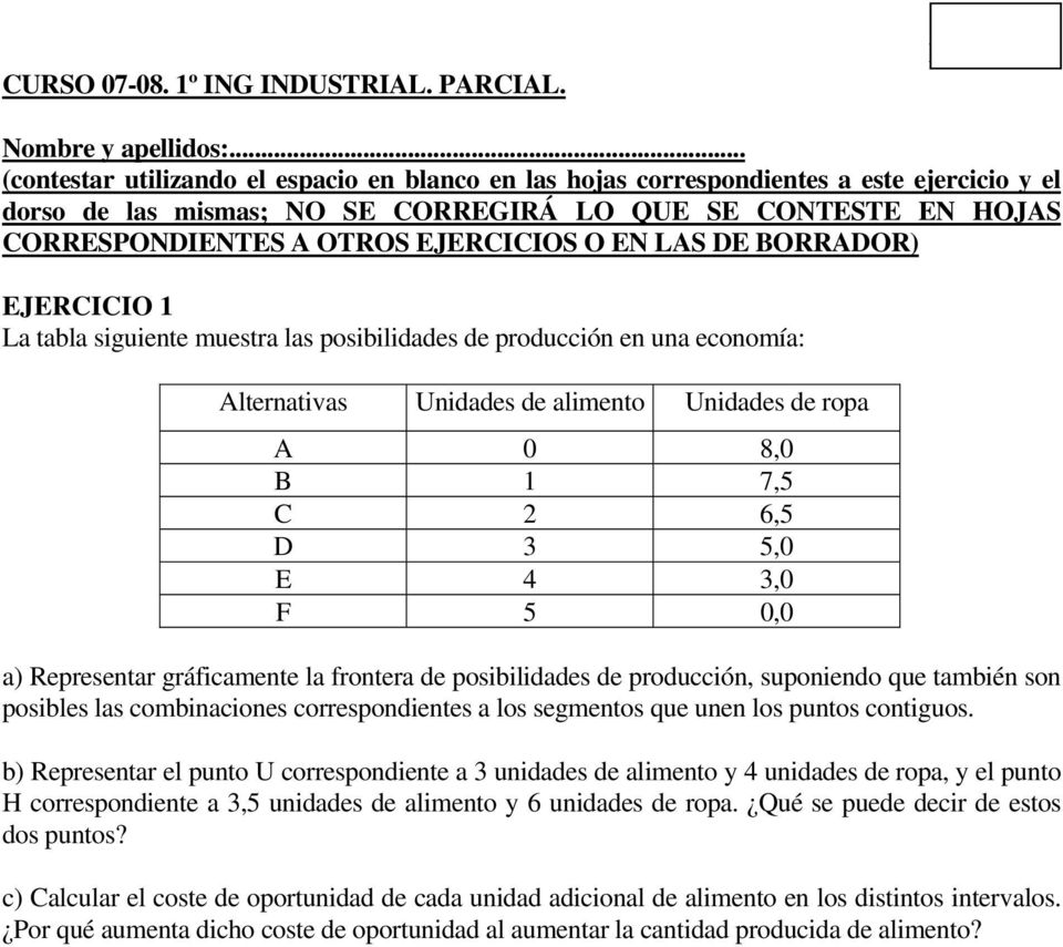 O EN LAS DE BORRADOR) EJERCICIO 1 La tabla siguiente muestra las posibilidades de producción en una economía: Alternativas Unidades de alimento Unidades de ropa A 0 8,0 B 1 7,5 C 2 6,5 D 3 5,0 E 4