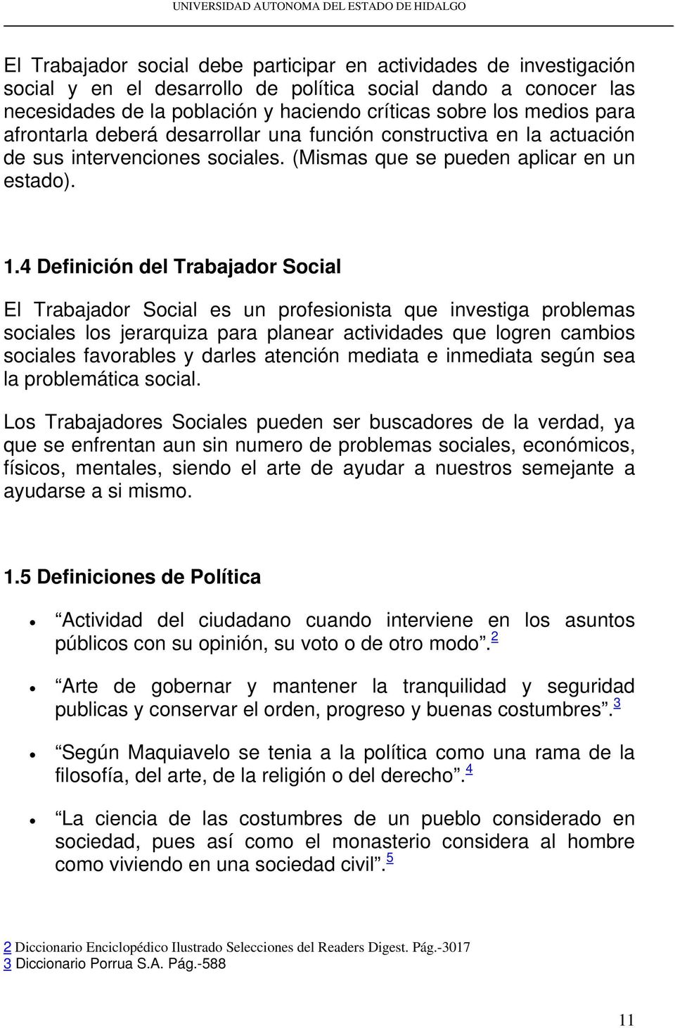 4 Definición del Trabajador Social El Trabajador Social es un profesionista que investiga problemas sociales los jerarquiza para planear actividades que logren cambios sociales favorables y darles