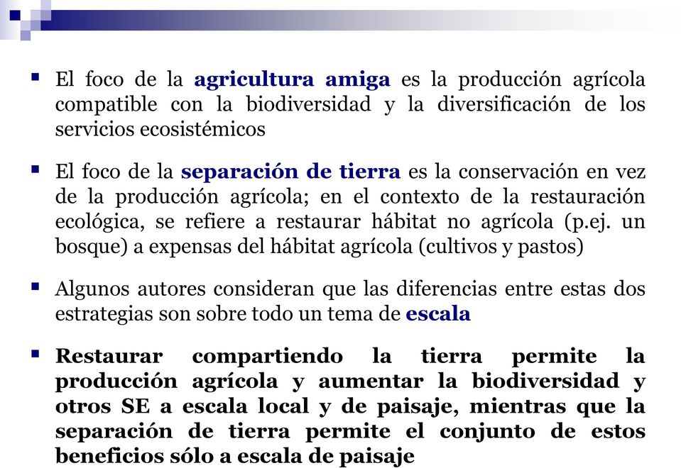 un bosque) a expensas del hábitat agrícola (cultivos y pastos) Algunos autores consideran que las diferencias entre estas dos estrategias son sobre todo un tema de escala Restaurar