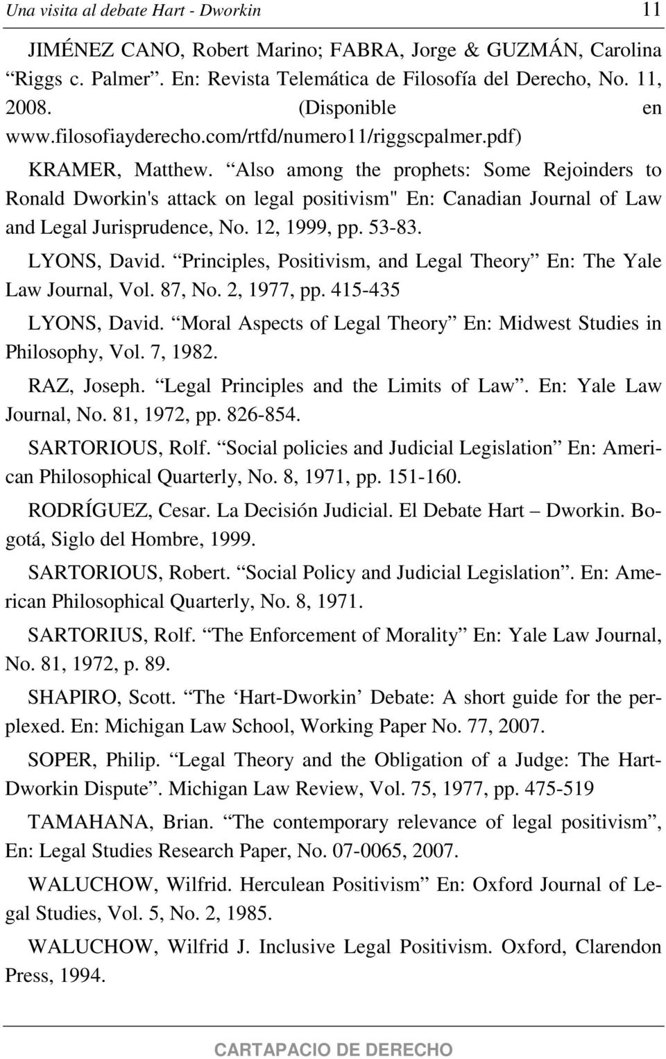 Also among the prophets: Some Rejoinders to Ronald Dworkin's attack on legal positivism" En: Canadian Journal of Law and Legal Jurisprudence, No. 12, 1999, pp. 53-83. LYONS, David.