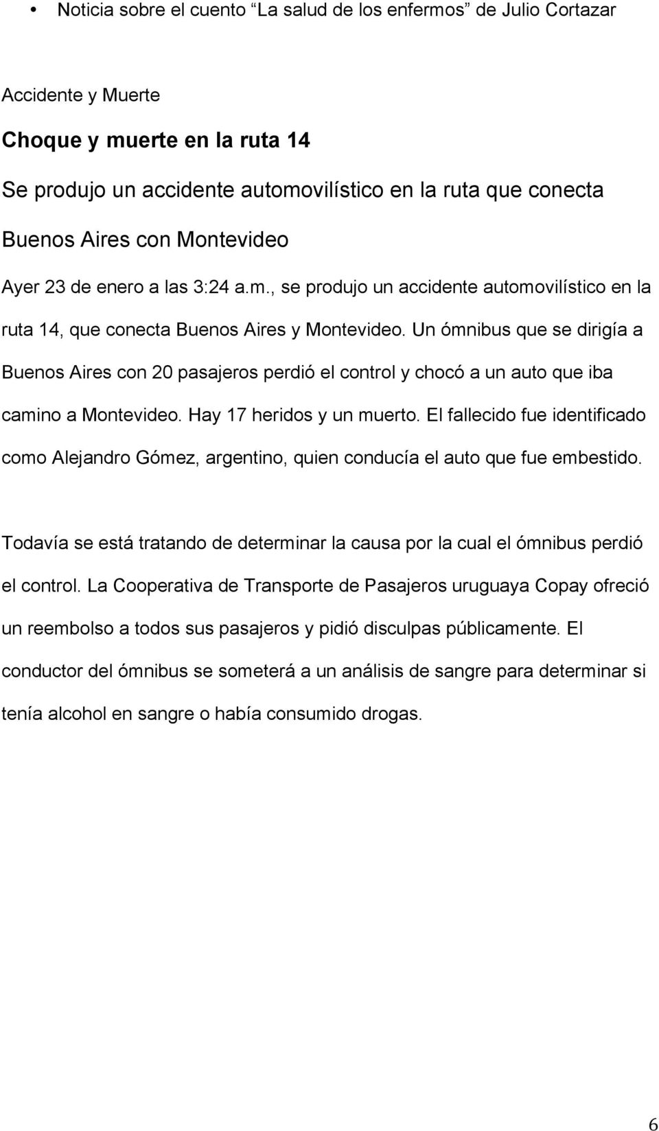 Un ómnibus que se dirigía a Buenos Aires con 20 pasajeros perdió el control y chocó a un auto que iba camino a Montevideo. Hay 17 heridos y un muerto.