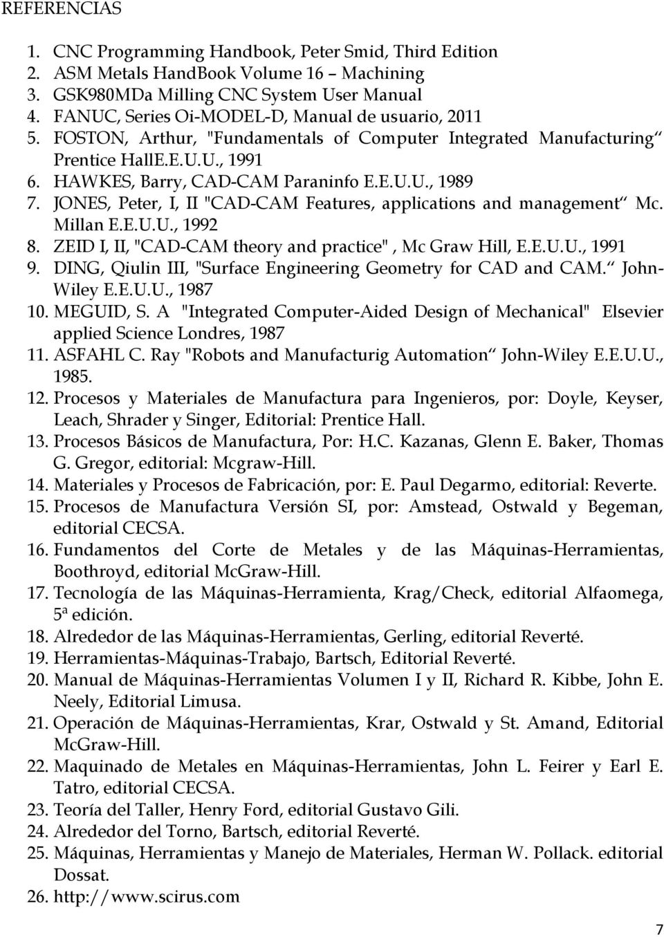 JONES, Peter, I, II "CAD-CAM Features, applications and management Mc. Millan E.E.U.U., 1992 8. ZEID I, II, "CAD-CAM theory and practice", Mc Graw Hill, E.E.U.U., 1991 9.