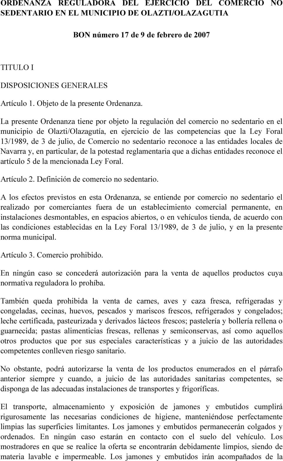 La presente Ordenanza tiene por objeto la regulación del comercio no sedentario en el municipio de Olazti/Olazagutía, en ejercicio de las competencias que la Ley Foral 13/1989, de 3 de julio, de