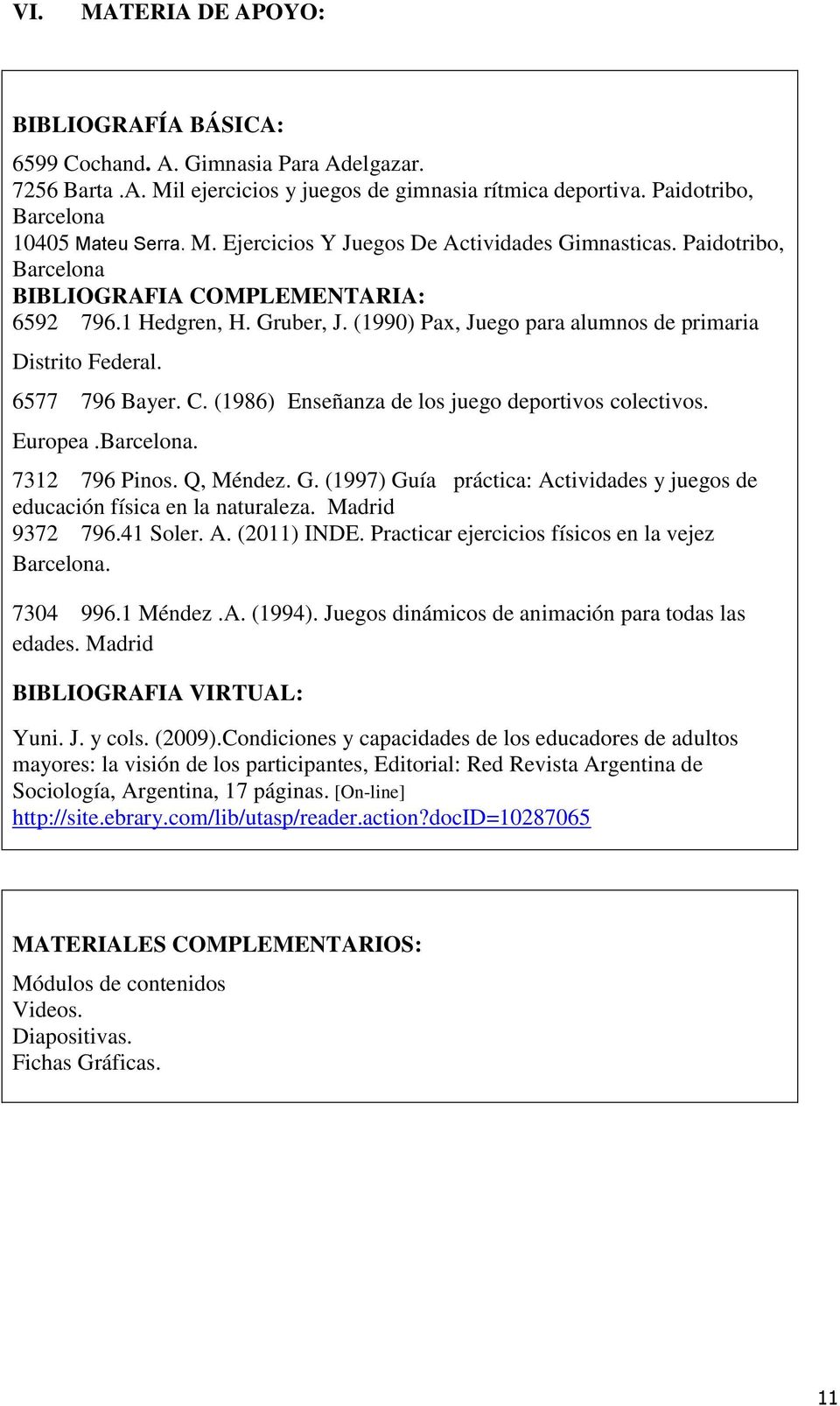 Europea.Barcelona. 7312 796 Pinos. Q, Méndez. G. (1997) Guía práctica: Actividades y juegos de educación física en la naturaleza. Madrid 9372 796.41 Soler. A. (2011) INDE.