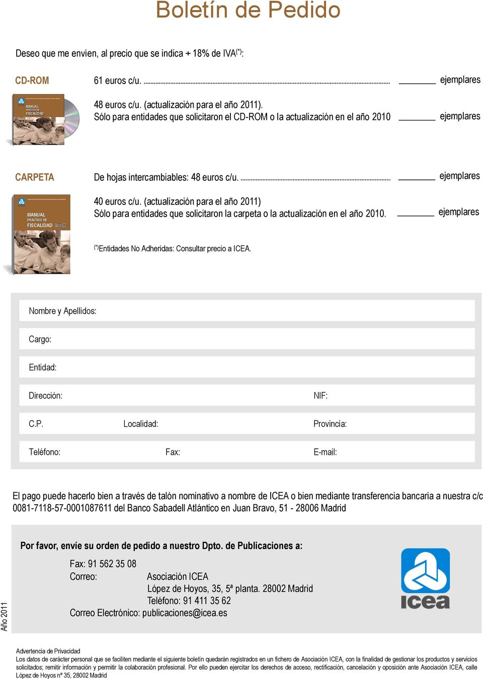 Sólo para entidades que solicitaron el CD-ROM o la actualización en el año 2010 CARPETA MANUAL PRÁCTICO DE FISCALIDAD De hojas intercambiables: 48 euros c/u. 40 euros c/u.