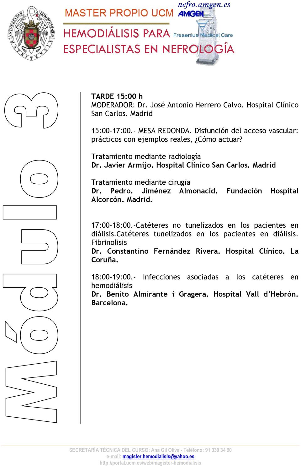 Madrid Tratamiento mediante cirugía Dr. Pedro. Jiménez Almonacid. Fundación Hospital Alcorcón. 17:00-18:00.-Catéteres no tunelizados en los pacientes en diálisis.