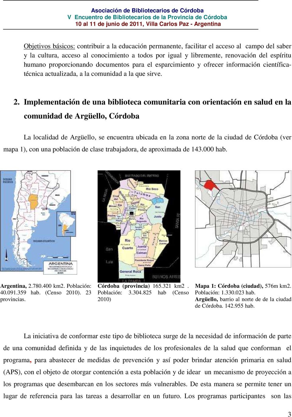 Implementación de una biblioteca comunitaria con orientación en salud en la comunidad de Argüello, Córdoba La localidad de Argüello, se encuentra ubicada en la zona norte de la ciudad de Córdoba (ver