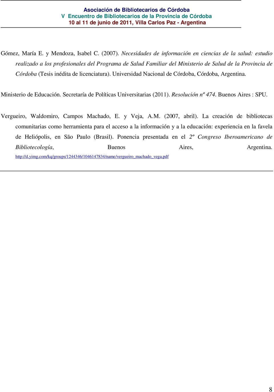 licenciatura). Universidad Nacional de Córdoba, Córdoba, Argentina. Ministerio de Educación. Secretaría de Políticas Universitarias (2011). Resolución nº 474. Buenos Aires : SPU.