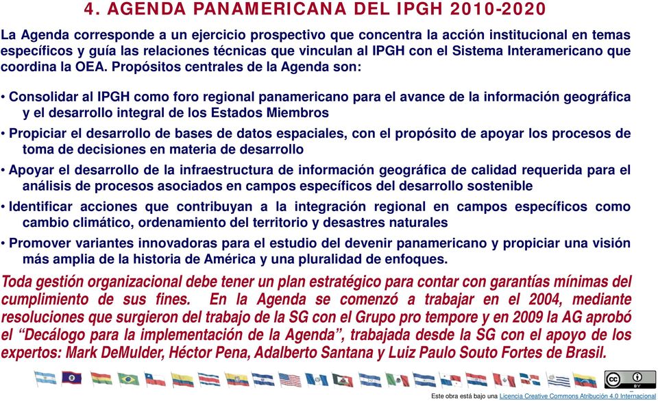 Propósitos centrales de la Agenda son: Consolidar al IPGH como foro regional panamericano para el avance de la información geográfica y el desarrollo integral de los Estados Miembros Propiciar el