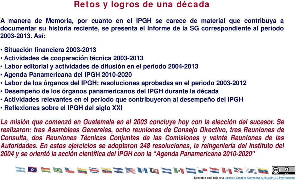 Así: Situación financiera 2003-2013 Actividades de cooperación técnica 2003-2013 Labor editorial y actividades de difusión en el periodo 2004-2013 Agenda Panamericana del IPGH 2010-2020 Labor de los