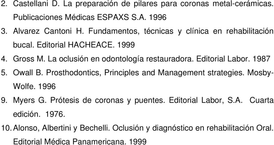 Editorial Labor. 1987 5. Owall B. Prosthodontics, Principles and Management strategies. Mosby- Wolfe. 1996 9. Myers G.