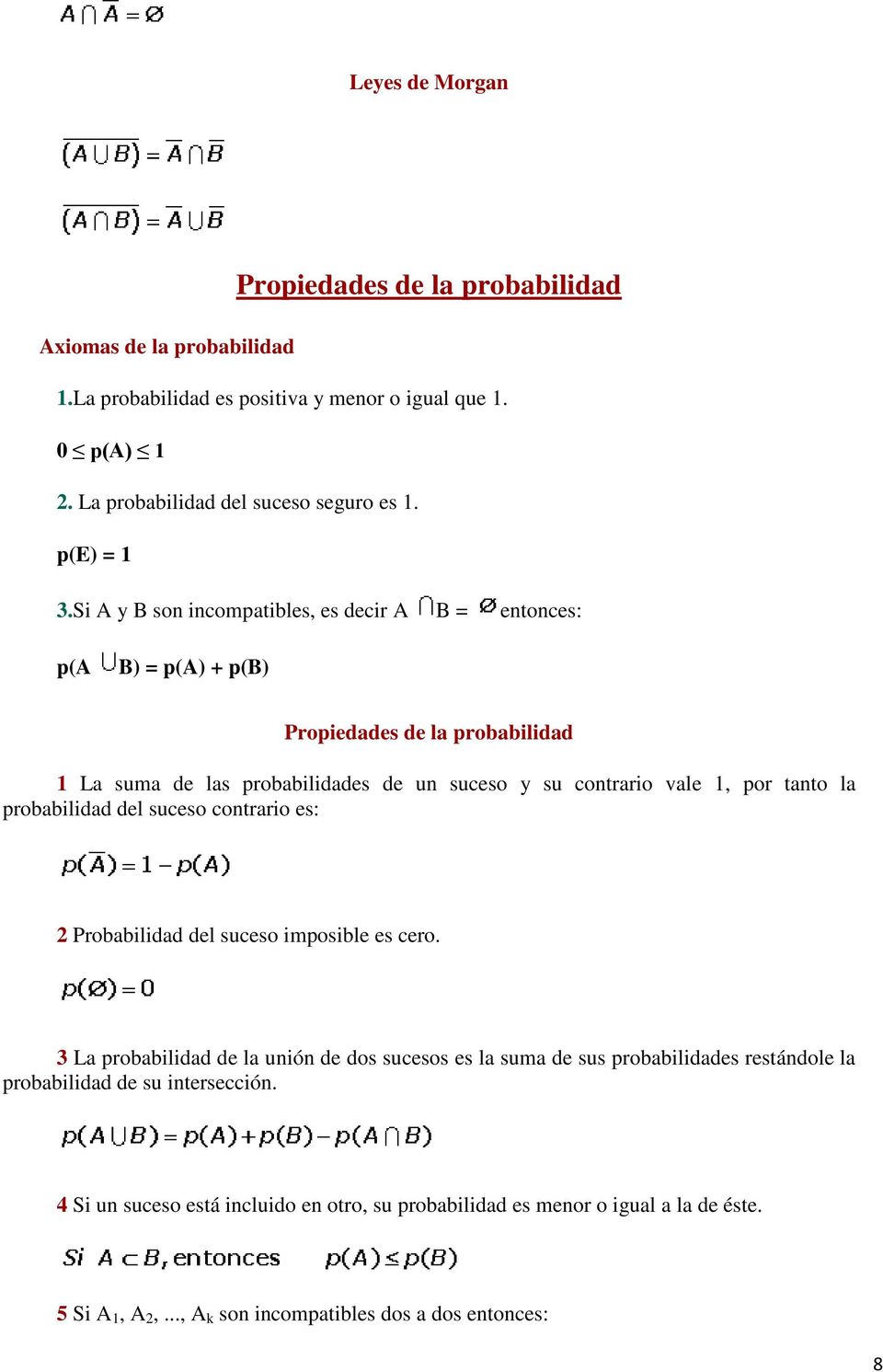 Si A y B son incompatibles, es decir A B = entonces: p(a B) = p(a) + p(b) Propiedades de la probabilidad 1 La suma de las probabilidades de un suceso y su contrario vale 1, por tanto