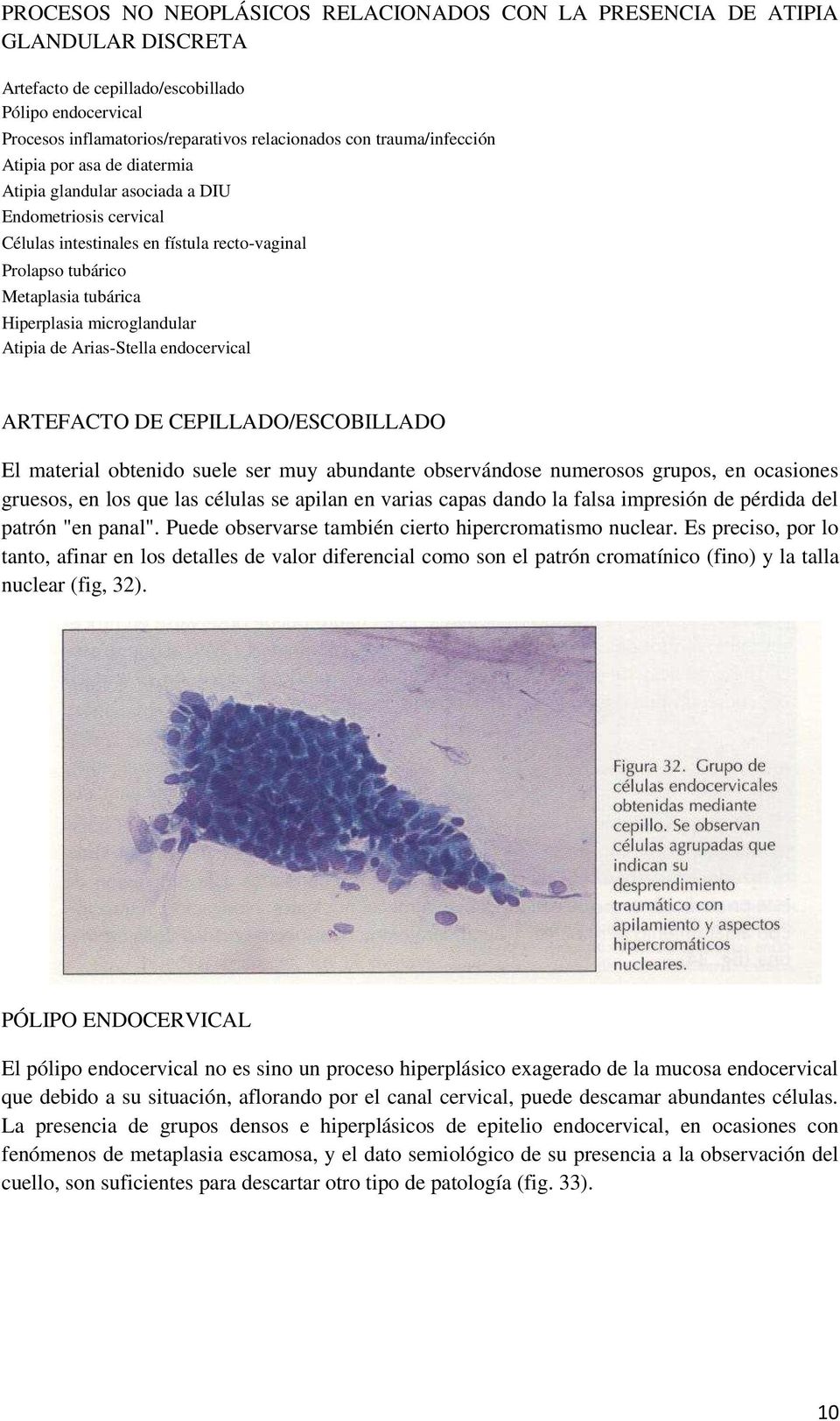 microglandular Atipia de Arias-Stella endocervical ARTEFACTO DE CEPILLADO/ESCOBILLADO El material obtenido suele ser muy abundante observándose numerosos grupos, en ocasiones gruesos, en los que las