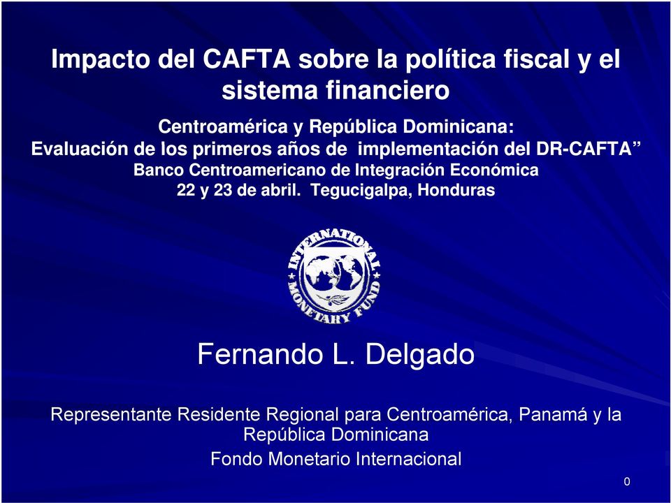Centroamericano de Integración Económica 22 y 23 de abril. Tegucigalpa, Honduras Fernando L.