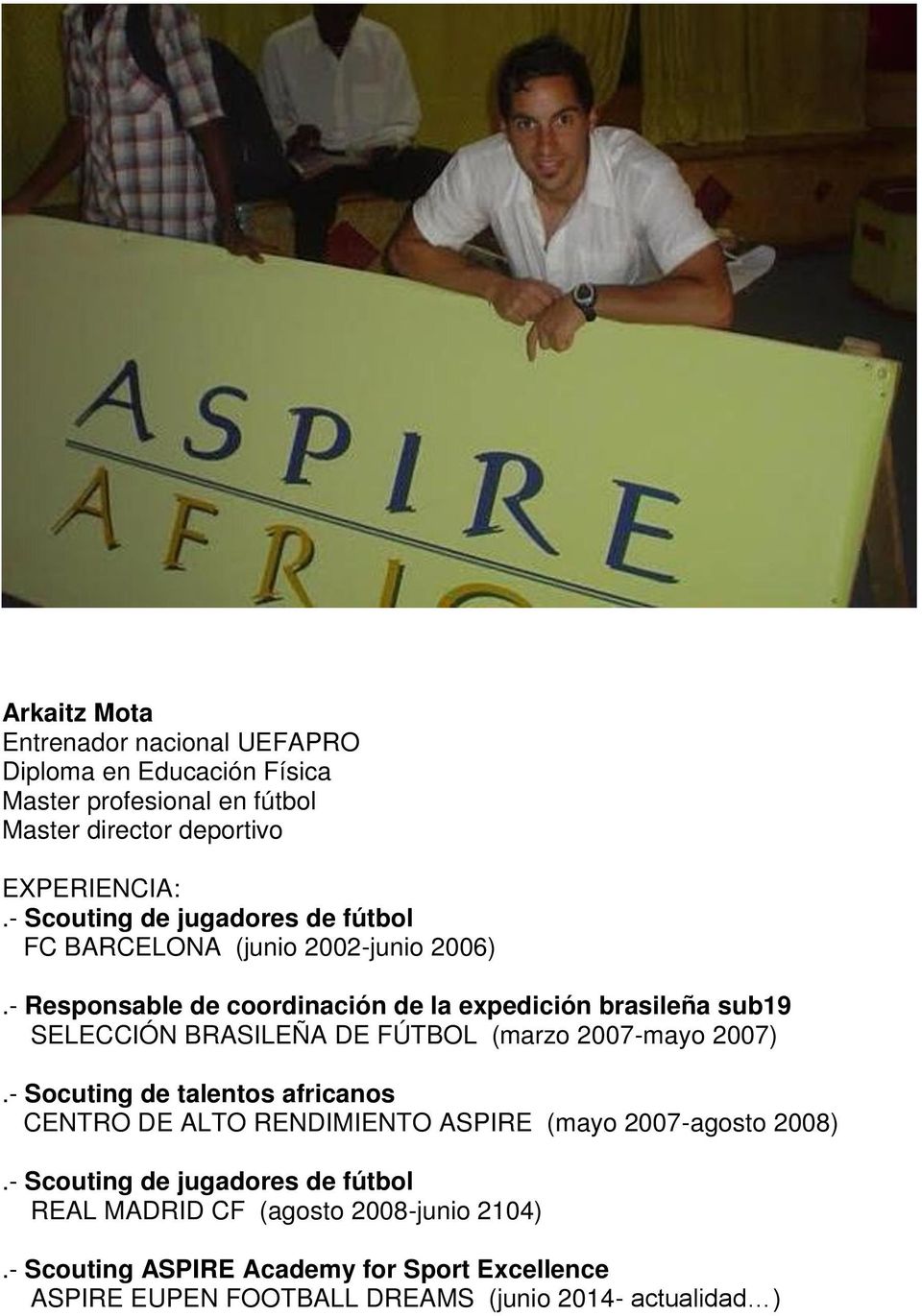 - Responsable de coordinación de la expedición brasileña sub19 SELECCIÓN BRASILEÑA DE FÚTBOL (marzo 2007-mayo 2007).