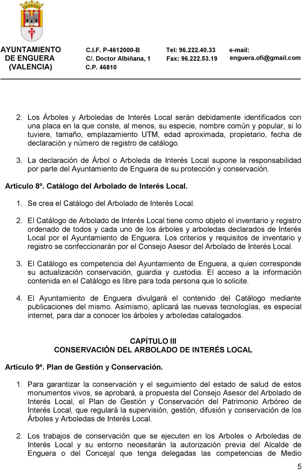 La declaración de Árbol o Arboleda de Interés Local supone la responsabilidad por parte del Ayuntamiento de Enguera de su protección y conservación. Artículo 8º.
