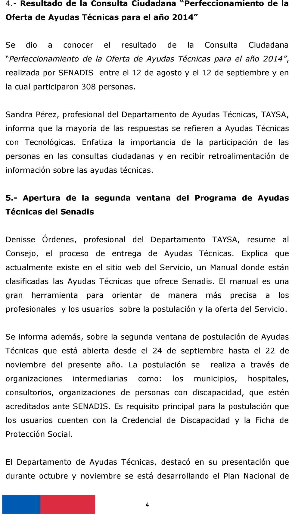 Sandra Pérez, profesional del Departamento de Ayudas Técnicas, TAYSA, informa que la mayoría de las respuestas se refieren a Ayudas Técnicas con Tecnológicas.