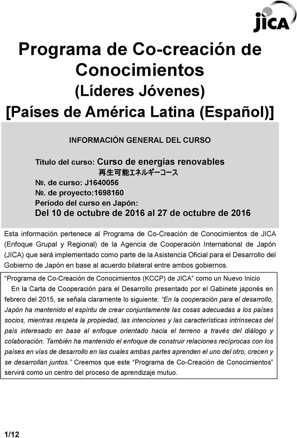 de proyecto:1698160 Período del curso en Japón: Del 10 de de 2016 al 27 de de 2016 Esta información pertenece al Programa de Co-Creación de Conocimientos de JICA (Enfoque Grupal y Regional) de la