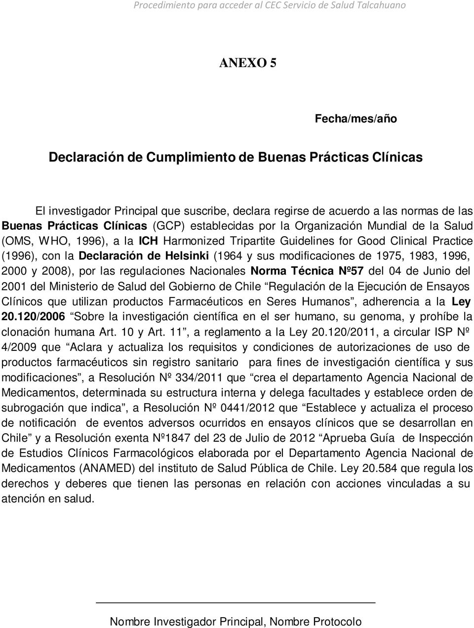 modificaciones de 1975, 1983, 1996, 2000 y 2008), por las regulaciones Nacionales Norma Técnica Nº57 del 04 de Junio del 2001 del Ministerio de Salud del Gobierno de Chile Regulación de la Ejecución