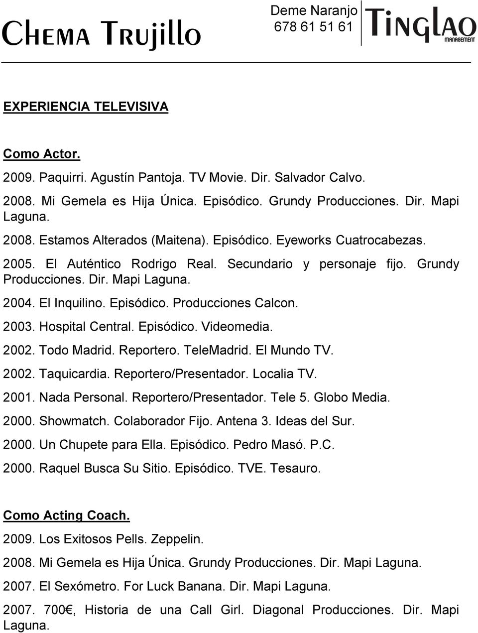 Hospital Central. Episódico. Videomedia. 2002. Todo Madrid. Reportero. TeleMadrid. El Mundo TV. 2002. Taquicardia. Reportero/Presentador. Localia TV. 2001. Nada Personal. Reportero/Presentador. Tele 5.
