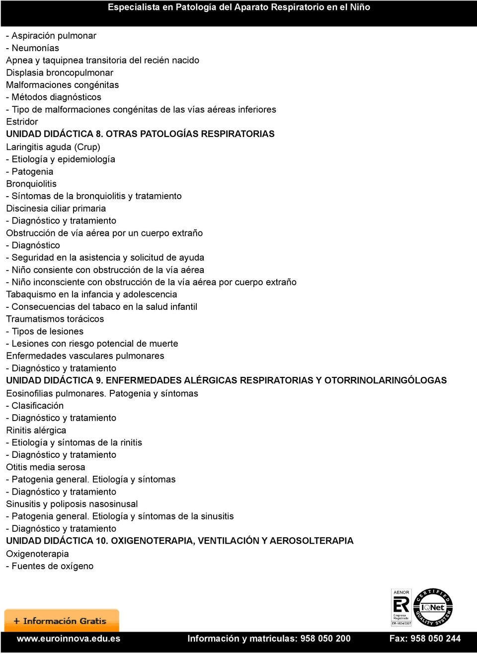 OTRAS PATOLOGÍAS RESPIRATORIAS Laringitis aguda (Crup) - Etiología y epidemiología - Patogenia Bronquiolitis - Síntomas de la bronquiolitis y tratamiento Discinesia ciliar primaria Obstrucción de vía