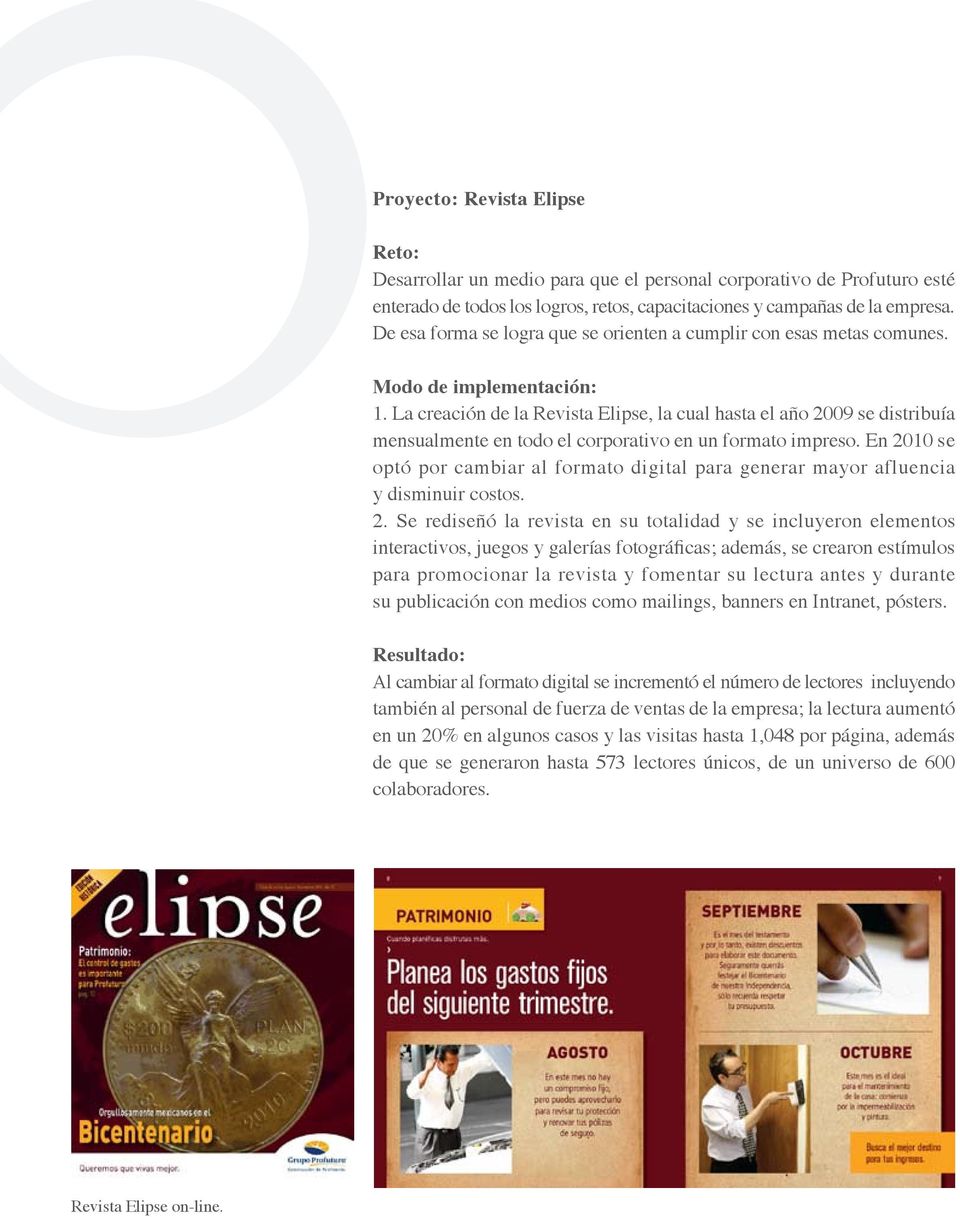La creación de la Revista Elipse, la cual hasta el año 2009 se distribuía mensualmente en todo el corporativo en un formato impreso.