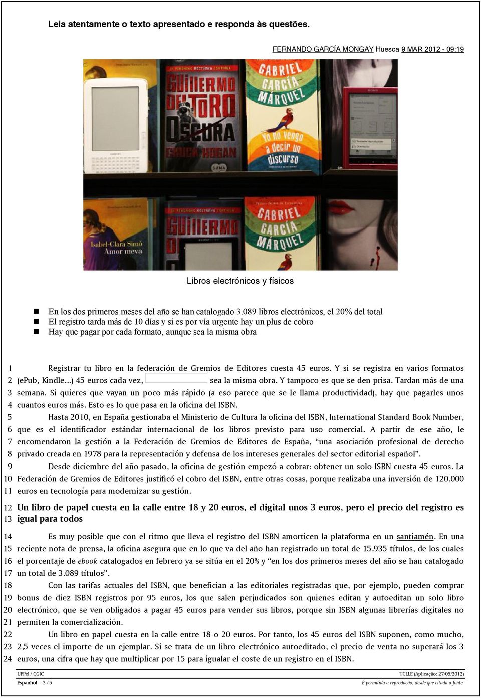 11 12 13 Registrar tu libro en la federación de Gremios de Editores cuesta 45 euros. Y si se registra en varios formatos (epub, Kindle...) 45 euros cada vez, sea la misma obra.