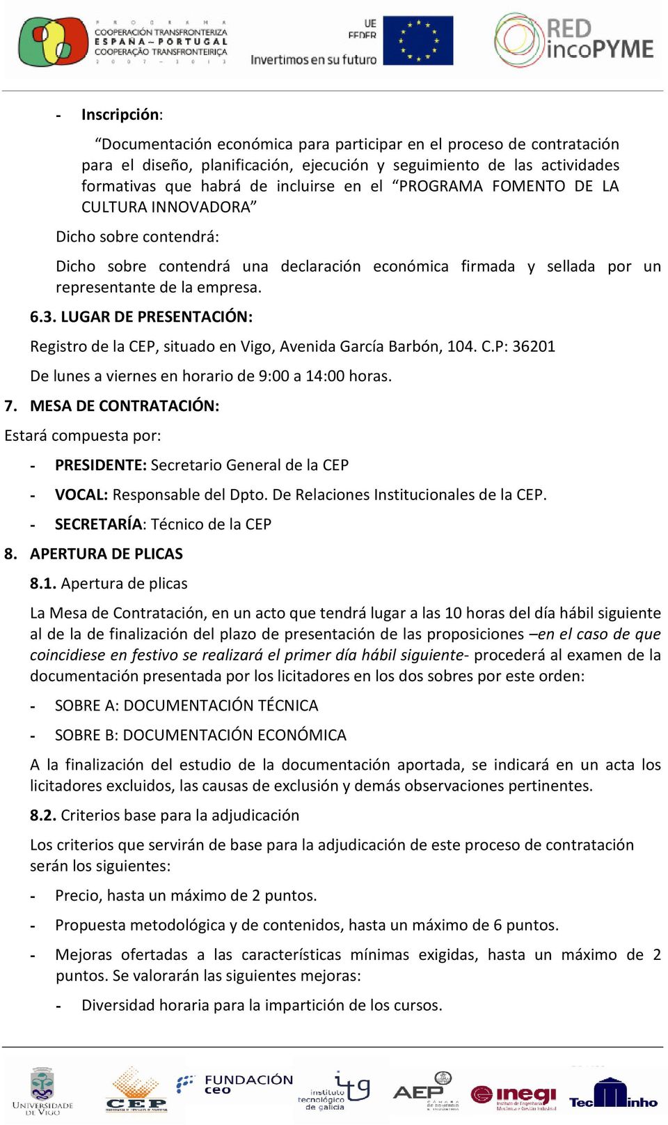 LUGAR DE PRESENTACIÓN: Registro de la CEP, situado en Vigo, Avenida García Barbón, 104. C.P: 36201 De lunes a viernes en horario de 9:00 a 14:00 horas. 7.