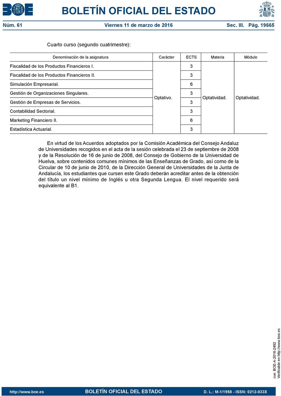 3 En virtud de los Acuerdos adoptados por la Comisión Académica del Consejo Andaluz de Universidades recogidos en el acta de la sesión celebrada el 23 de septiembre de 2008 y de la Resolución de 16