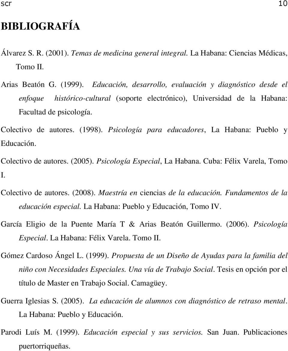 Psicología para educadores, La Habana: Pueblo y Educación. Colectivo de autores. (2005). Psicología Especial, La Habana. Cuba: Félix Varela, Tomo I. Colectivo de autores. (2008).