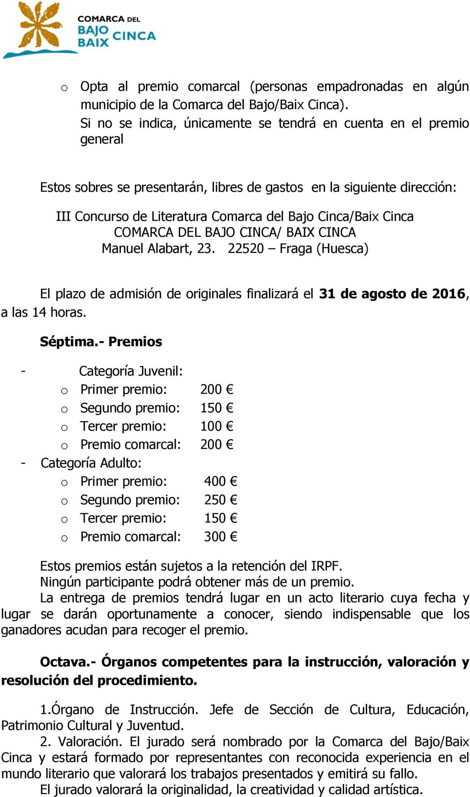 Cinca COMARCA DEL BAJO CINCA/ BAIX CINCA Manuel Alabart, 23. 22520 Fraga (Huesca) El plazo de admisión de originales finalizará el 31 de agosto de 2016, a las 14 horas. Séptima.
