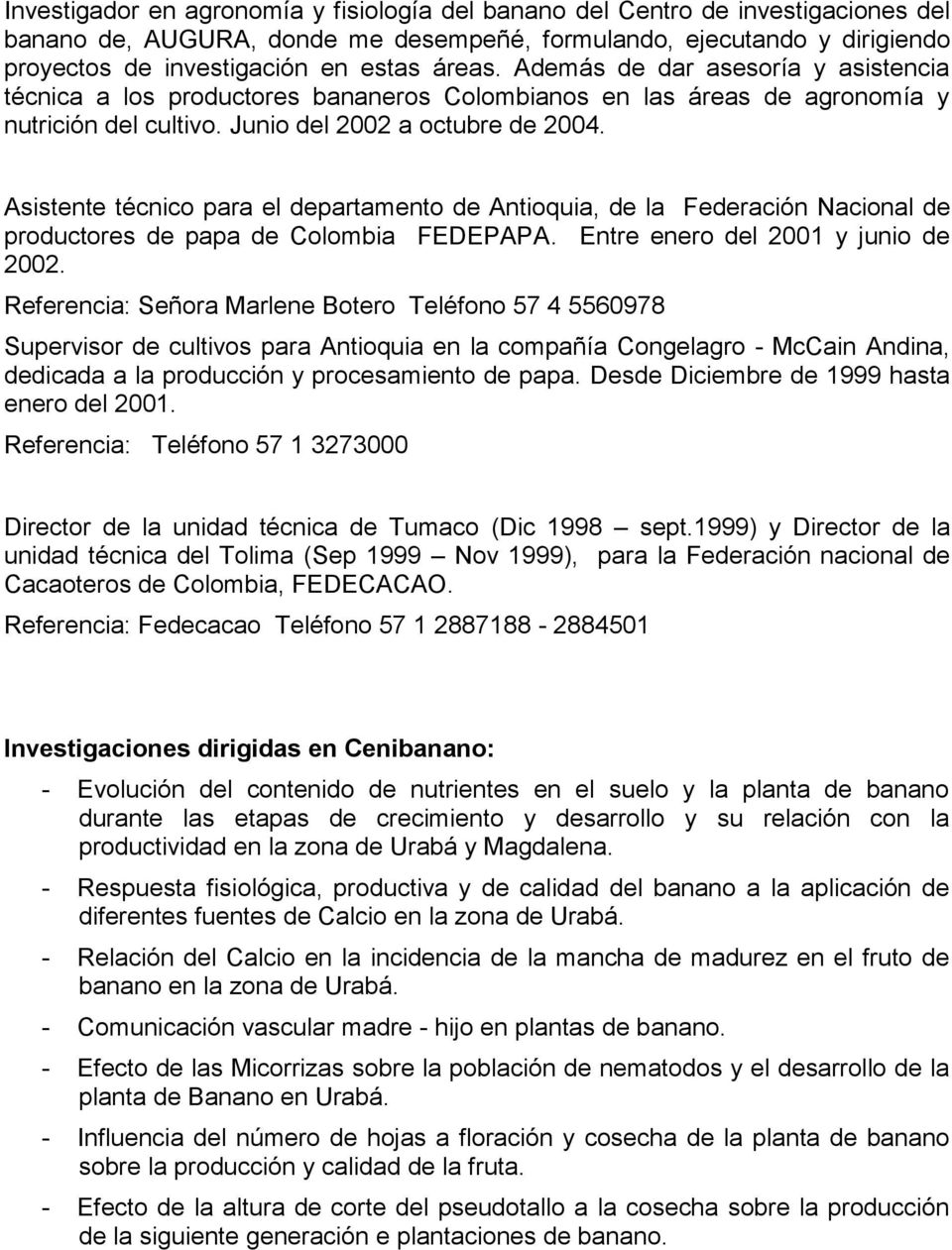 Asistente técnico para el departamento de Antioquia, de la Federación Nacional de productores de papa de Colombia FEDEPAPA. Entre enero del 2001 y junio de 2002.