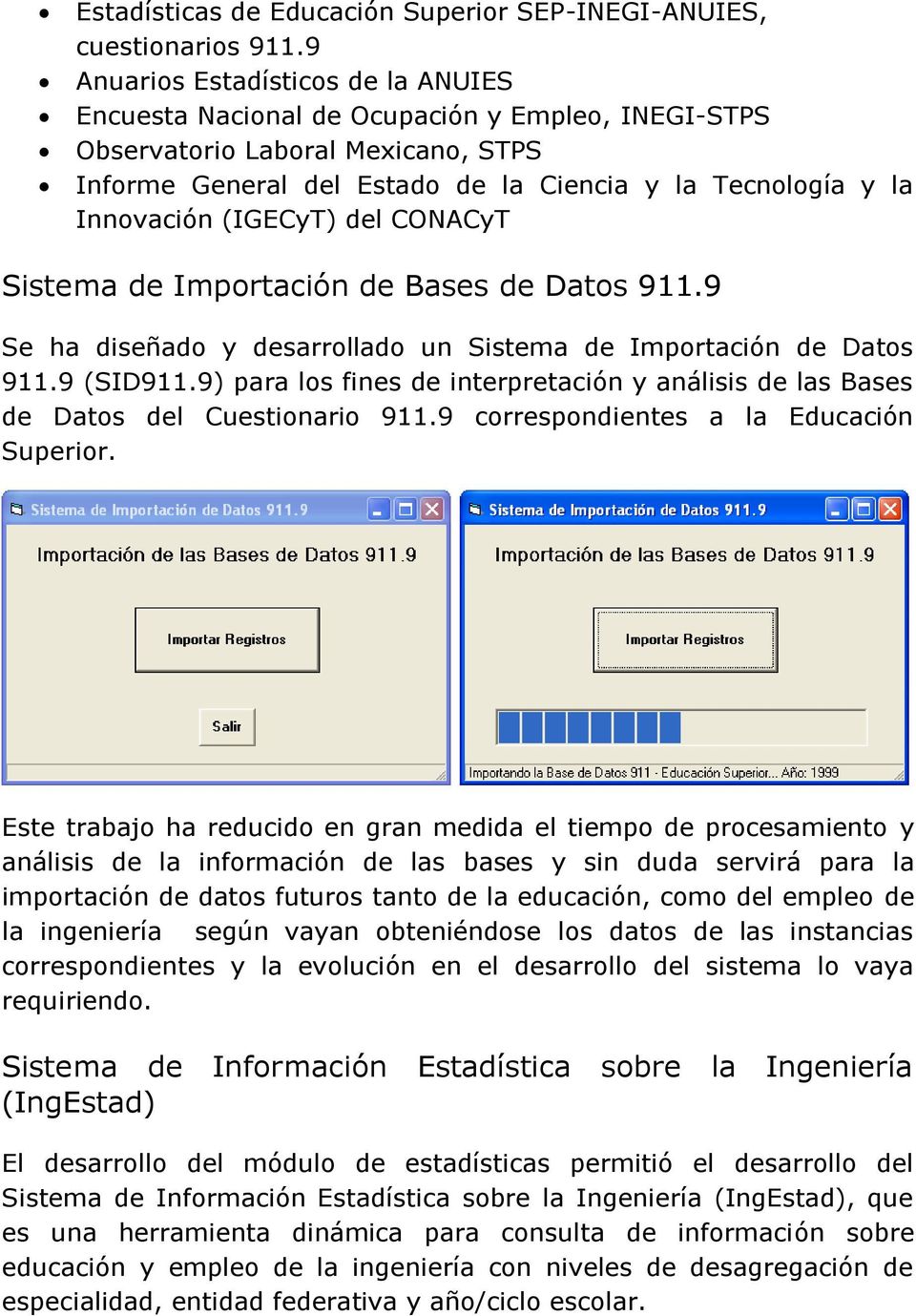 (IGECyT) del CONACyT Sistema de Importación de Bases de Datos 911.9 Se ha diseñado y desarrollado un Sistema de Importación de Datos 911.9 (SID911.