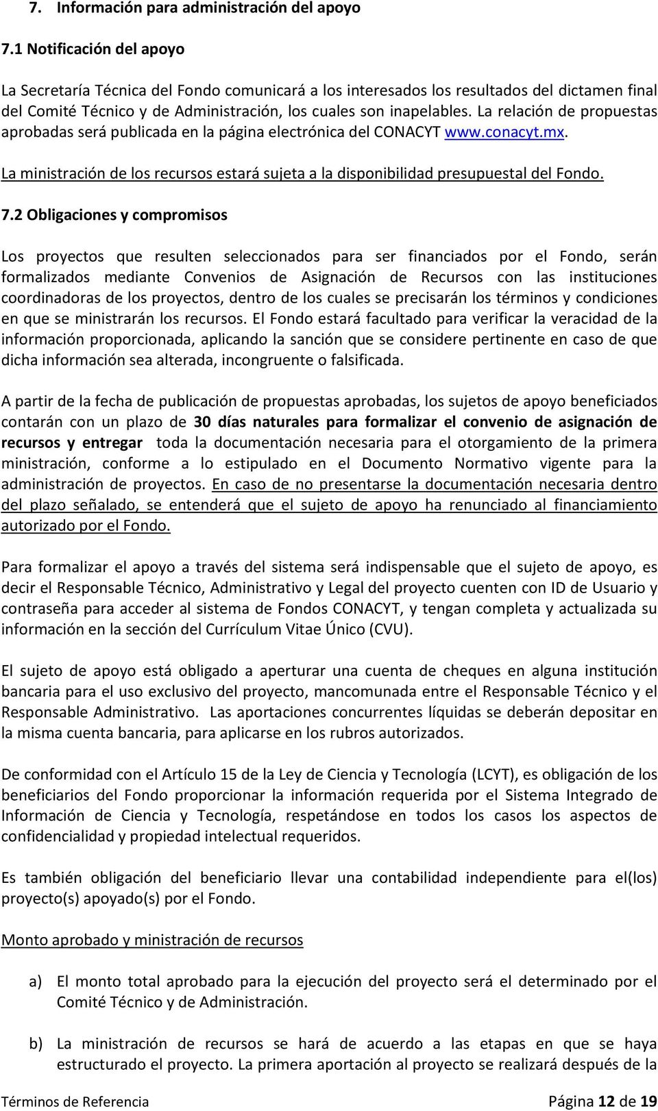 La relación de propuestas aprobadas será publicada en la página electrónica del CONACYT www.conacyt.mx. La ministración de los recursos estará sujeta a la disponibilidad presupuestal del Fondo. 7.