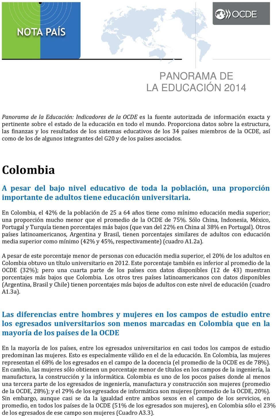 asociados. Colombia A pesar del bajo nivel educativo de toda la población, una proporción importante de adultos tiene educación universitaria.