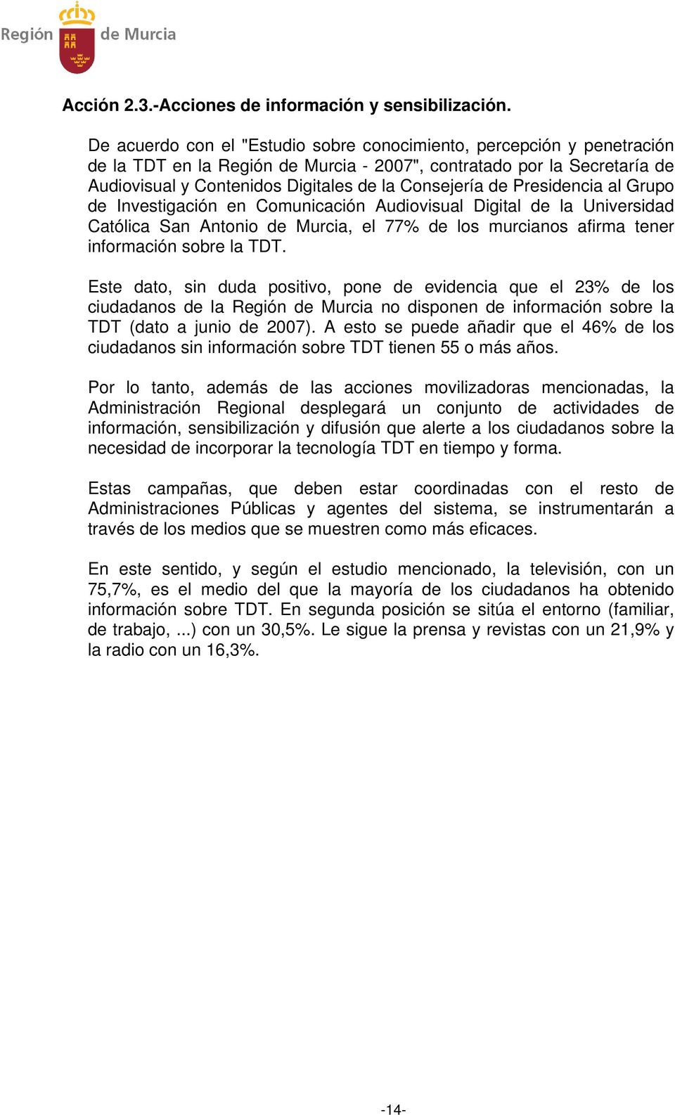 de Presidencia al Grupo de Investigación en Comunicación Audiovisual Digital de la Universidad Católica San Antonio de Murcia, el 77% de los murcianos afirma tener información sobre la TDT.