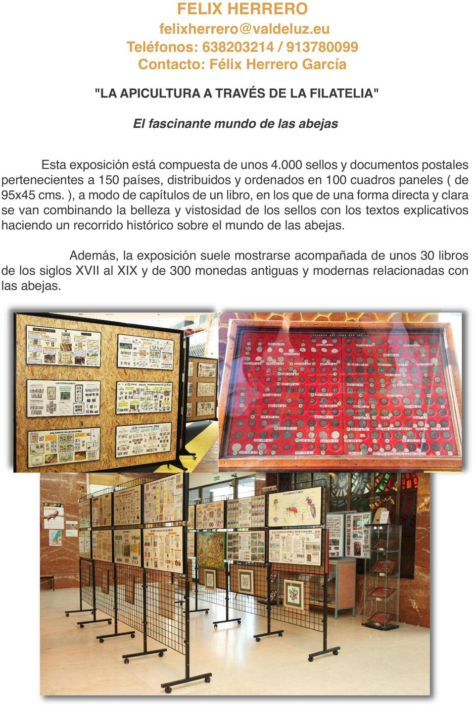 4.000 sellos y documentos postales pertenecientes a 150 países, distribuidos y ordenados en 100 cuadros paneles ( de 95x45 cms.
