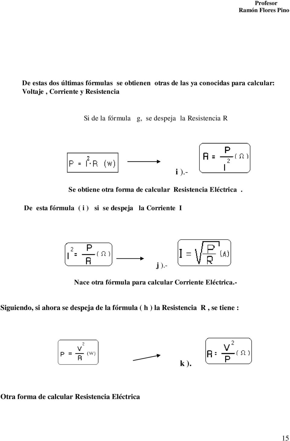De esta fórmula ( i ) si se despeja la Corriente I j ).- Nace otra fórmula para calcular Corriente Eléctrica.