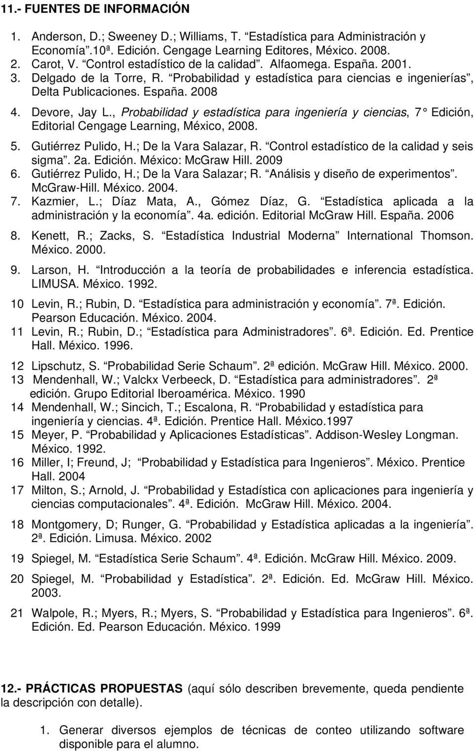 , Probabilidad y estadística para ingeniería y ciencias, 7 Edición, Editorial Cengage Learning, México, 2008. 5. Gutiérrez Pulido, H.; De la Vara Salazar, R.