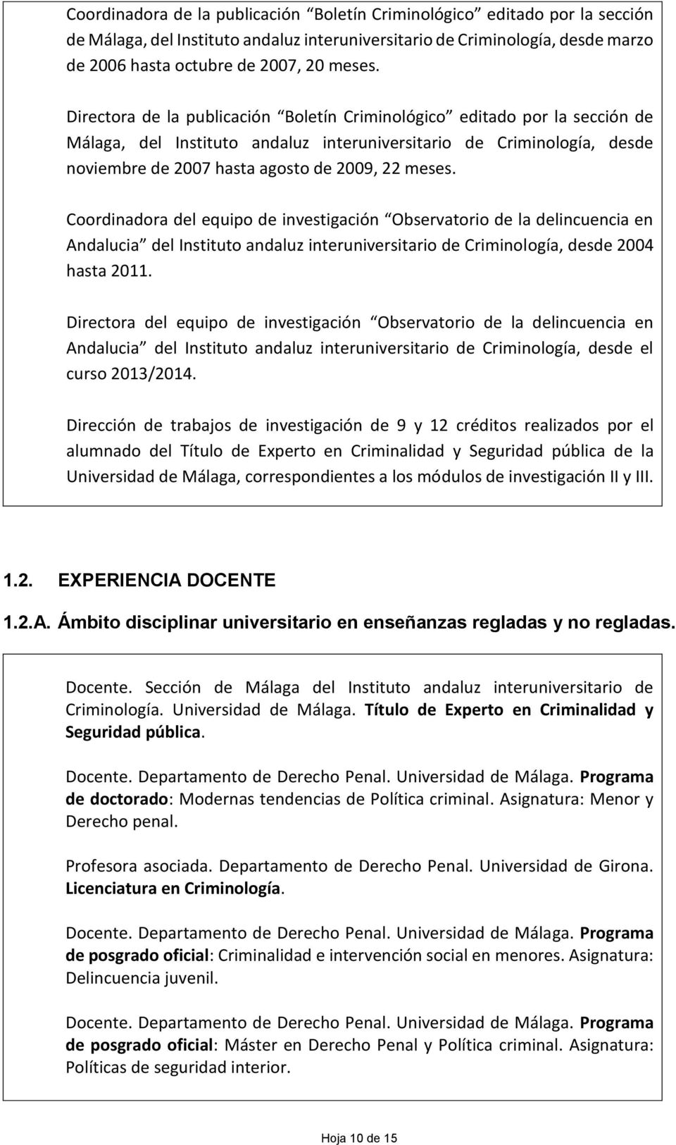 Coordinadora del equipo de investigación Observatorio de la delincuencia en Andalucia del Instituto andaluz interuniversitario de Criminología, desde 2004 hasta 2011.